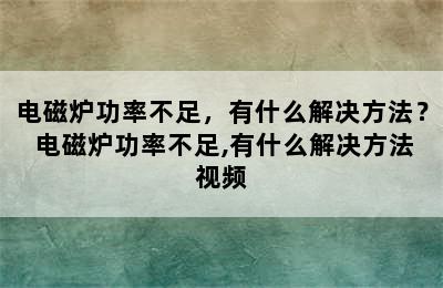 电磁炉功率不足，有什么解决方法？ 电磁炉功率不足,有什么解决方法视频